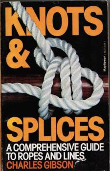 Knots & Splices. A Comprehensive guide to ropes and lines