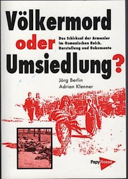 Völkermord oder Umsiedlung? : das Schicksal der Armenier im Osmanischen Reich ; Darstellung und Dokumente.