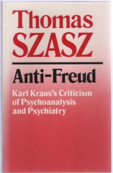 Anti- Freud. Karl Kraus´s Criticism of Psychoanalysis and Psychiatry.