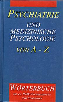 Psychiatrie und medizinische Psychologie von A - Z : mit einem englischen und einem französischen Glossar ; Wörterbuch mit ca. 9000 Fachbegriffen und Synonymen.