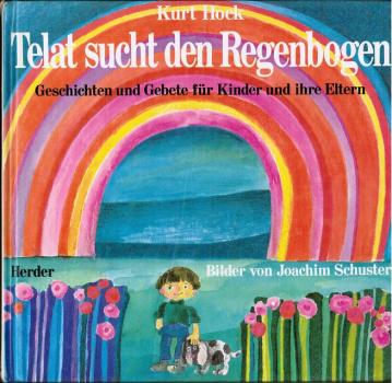 Telat sucht den Regenbogen : Geschichten u. Gebete für Kinder u. ihre Eltern.