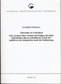 Altwerden in Unfreiheit : eine Analyse über Verlauf und Folgen des Haftaufenthaltes älterer Inhaftierter sowie Perspektiven zur Integration nach der Entlassung.