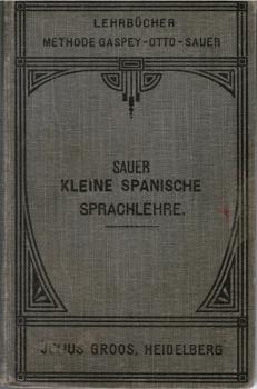 Sauer, Carl Marquard: Kleine spanische Sprachlehre für den Gebrauch in Schulen und zum Selbstunterricht; Teil: [Hauptw.].