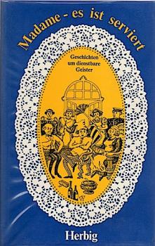 Madame - es ist serviert : Geschichten um dienstbare Geister.