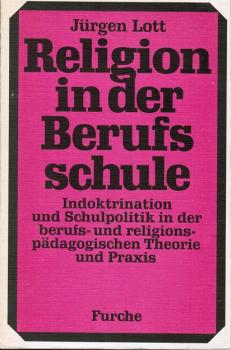 Religion in der Berufsschule : Indoktrination u. Schulpolitik in d. berufs- u. religionspädagog. Theorie u. Praxis.