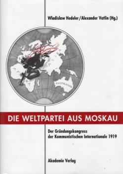 Die Weltpartei aus Moskau : der Gründungskongress der Kommunistischen Internationale 1919 ; Protokoll und neue Dokumente.