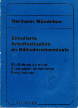 Simulierte Arbeitssituation an Bildschirmterminals : e. Beitr. zu e. ökolog. orientierten Psychologie.