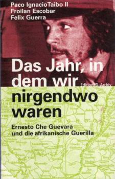 Das Jahr, in dem wir nirgendwo waren : Ernesto Che Guevara und die afrikanische Guerilla.