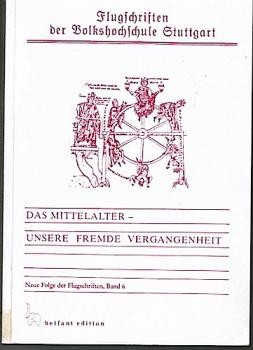 Das Mittelalter - unsere fremde Vergangenheit. Beiträge der Stuttgarter Tagung vom 17. bis 19. September 1987 (= Flugschriften der Volkshochsschule Stuttgart, NF, Bd. 6)