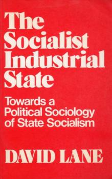 The Socialist Industrial State. Towards a Political Sociology of State Socialism