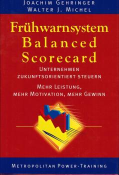 Frühwarnsystem balanced scorecard : Unternehmen zukunftsorientiert steuern ; mehr Leistung, mehr Motivation, mehr Gewinn.