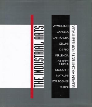 Le arti industriali. Undici architetti per B&B Italia/ The industrial Arts. Eleven architects for B&B Italia.