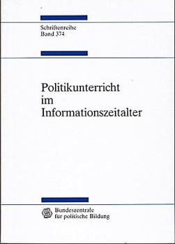 Politikunterricht im Informationszeitalter : Medien und neue Lernumgebungen. Beilage CD: Internetwegweiser für den Politikunterricht (= Schriftenreihe der Bundeszentrale für politische Bildung, Bd. 374)