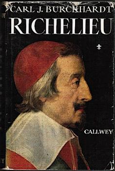 Richelieu. Der Aufstieg zur Macht/ Behauptung der Macht und kalter Krieg/ Großmachtpolitik und Tod des Kardenals/ Nachwort, Anmerkungen, Literaturhinweise, Personenregister