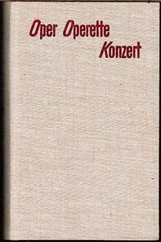 Oper - Operette - Konzert. Ein praktisches Nachschlagebch für Theater- und Konzertbesucher, für Rundfunkhörer, Fernsehteilnehmer und Schallplattenfreunde