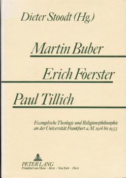 Martin Buber - Erich Foerster - Paul Tillich. Evangelische Theologie und Religionsphilosophie an der Universität Frankfurt a. M. 1914 bis 1933