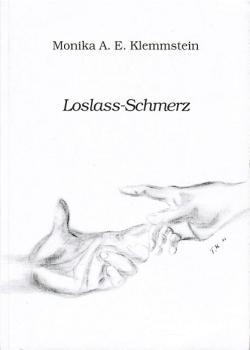 Loslass-Schmerz. Kurzgeschichten und Gedichte über das Loslassen von Menschen, Zielen, Wünschen und von Träumen