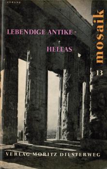 Lebendige Antike - Hellas (= Mosaik. Texte zum Verständnis unserer Zeit, ihrer Gestalten und Probleme, Heft 13)