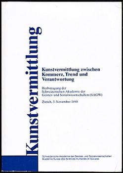 Kunstvermittlung zwischen Kommerz, Trend und Verantwortung. Herbsttagung der Schweizerischen Akademie der Geistes- und Sozialwissenschaften (SAGW), Zürich 3. November 1995