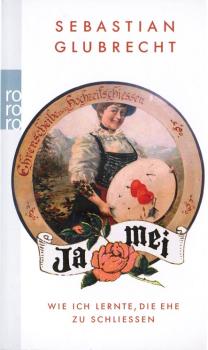 Ja mei - Wie ich lernte, die Ehe zu schließen