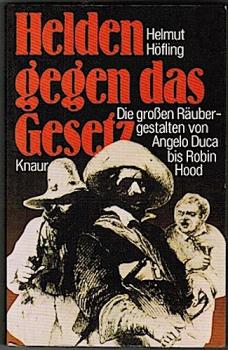 Helden gegen das Gesetz. Die großen Räubergestalten von Angelo Duca bis Robin Hood