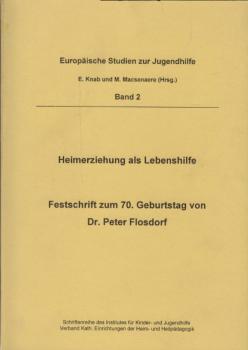 Heimerziehung als Lebenshilfe. Festschrift zum 70. Geburtstag von Dr. Peter Flosdorf (Europäische Studien zur Jugendhilfe. Schriftenreihe des Institutes für Kinder- und Jugendhilfe, Bd. 2)