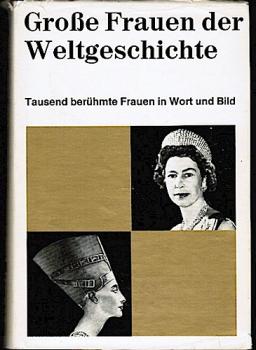 Große Frauen der Weltgeschichte. Tausend Biographien in Wort und Bild