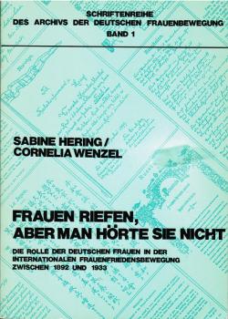 Frauen riefen, aber man hörte sie nicht. Die Rolle der deutschen Frauen in der internationalen Frauenfriedensbewegung zwischen 1892 und 1933 (= Schriftenreihe des Archivs der deutschen Frauenbewegung, Bd. 1)