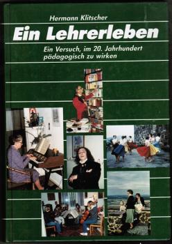 Ein Lehrerleben. Ein Versuch, im 20. Jahrhundert pädagogisch zu wirken