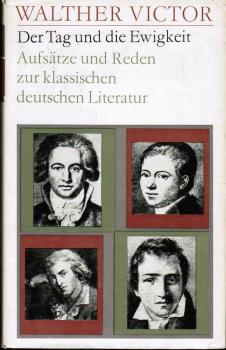Der Tag und die Ewigkeit. Aufsätze und Reden zur klassischen deutschen Literatur