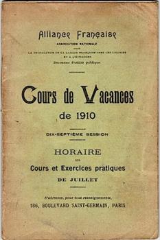 Cours de Vacances de 1910. Dix-septième session: Horaire des Cours et Exercices pratiques de Juillet (= Alliance Francaise - Association Nationale pour la propagation de la langue Francaise dans les colonies et a l'étranger. Reconnue d'utilité publique)