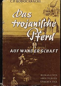 Das trojanische Pferd auf Wanderschaft. Roman eines Abenteurers unserer Tage