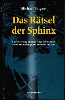 Das Rätsel der Sphinx. Sensationelle Spuren einer Zivilisation zwei Millionen Jahre vor unserer Zeit