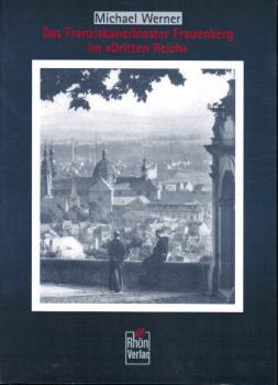 Das Franziskanerkloster Frauenberg im Dritten Reich. Verfolgung und Auflösung 1933-1945