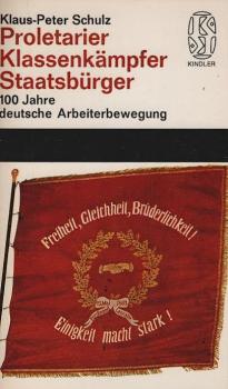 Proletarier, Klassenkämpfer, Staatsbürger : 100 Jahre dt. Arbeiterbewegung.
