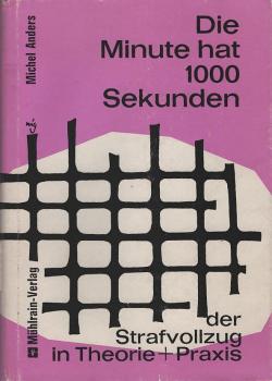 Die Minute hat 1000 Sekunden Der Strafvollzug in Theorie u. Praxis