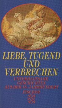 Liebe, Tugend und Verbrechen: Unterhaltsame Geschichten aus dem 18. Jahrhundert