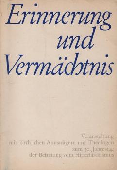 Erinnerung und Vermächtnis : Veranst. mit kirchl. Amtsträgern u. Theologen am 15. April 1975 in Berlin zum 30. Jahrestag d. Befreiung vom Hitlerfaschismus / [Hrsg.: Nationalrat d. Nationalen Front d. Dt. Demokrat. Republik]
