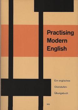 Practising modern English : Ein engl. Oberstufen-Übungsbuch / Eine Gemeinschaftsarb. unter Mitw. von ... hrsg. v. Karl Beilhardt