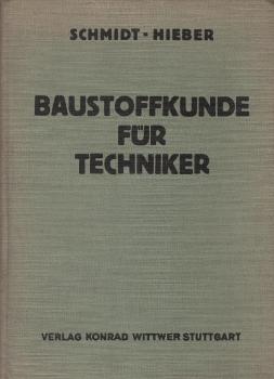 Baustoffkunde für Techniker : Lehrbuch f. Architekten, Bauingenieure u. Maschineningenieure / Oskar Schmidt-Hieber ; Fritz Schmidt-Hieber