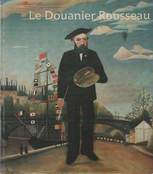 Le Douanier Rousseau : [exposition] Galeries nationale du Grand Palais, 14 septembre 1984-7 janvier 1985 ; Museum of Modern Art, New York, 5 fevrier - 4 juin 1984.