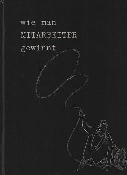 Wie man Mitarbeiter gewinnt Unentbehrl. Ratgeber f. Chefs, die es lange bleiben wollen