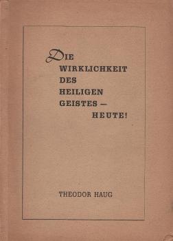 Die Wirklichkeit des Heiligen Geistes heute! / Theodor Haug