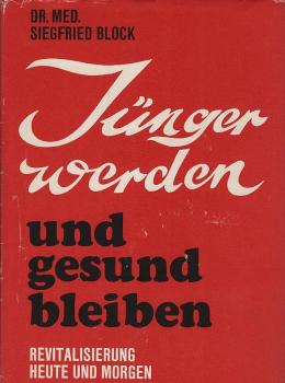 Jünger werden und gesund bleiben : Revitalisierung heute u. morgen / Siegfried Block