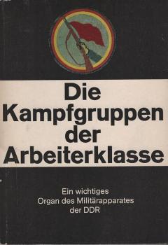Die Kampfgruppen der Arbeiterklasse. Ein wichtiges Organ des Militärapparates der DDR.