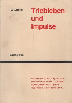 Triebleben und Impulse : Triebleben, Geschlechtskraft, Impulse, Sinnlichkeit, Körperkraft, Eigenliebe / dargest. nach Carl Huters Forschungen von Walter Alispach