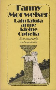 Lalu lalula, arme kleine Ophelia : e. unheiml. Liebesgeschichte