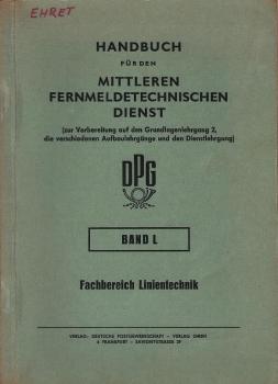 Handbuch für den mittleren fernmeldetechnischen Dienst (zur Vorbereitung auf den Grundlagenlehrgang 2, die verschiedenen Aufbaulehrgänge und den Dienstlehrgang) ; Teil: Bd. L., Fachbereich Linientechnik