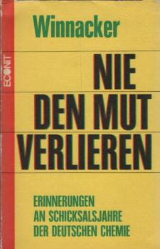 Nie den Mut verlieren : Erinnerungen an Schicksalsjahre d. dt. Chemie / Karl Winnacker