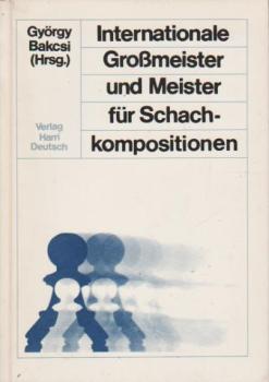 Internationale Grossmeister und Meister für Schachkompositionen : 444 mit d. 1. Preis ausgezeichnete Schachkompositionen